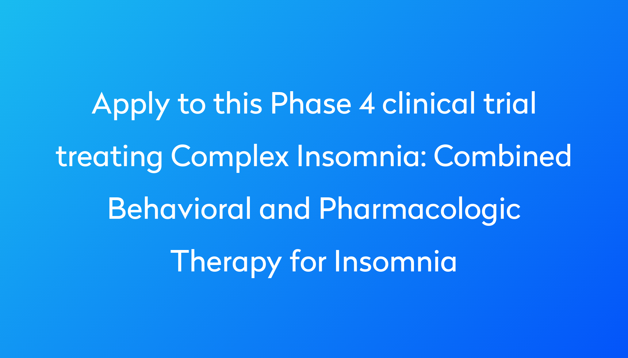 Combined Behavioral And Pharmacologic Therapy For Insomnia Clinical   Apply To This Phase 4 Clinical Trial Treating Complex Insomnia %0A%0ACombined Behavioral And Pharmacologic Therapy For Insomnia 